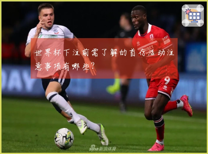 世界杯下注前需了解的首存活动注意事项有哪些？