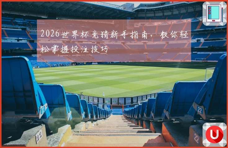 2026世界杯竞猜新手指南，教你轻松掌握投注技巧